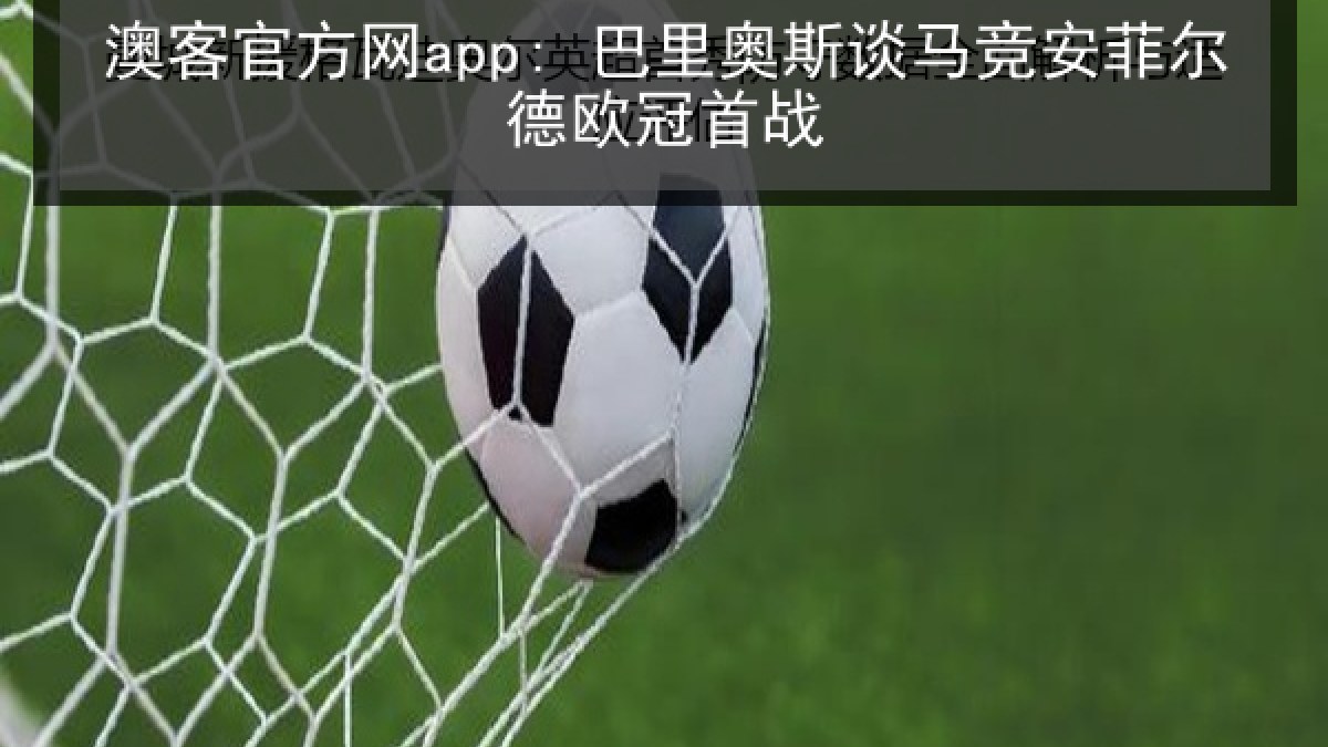 澳客官方网app: 巴里奥斯谈马竞安菲尔德欧冠首战